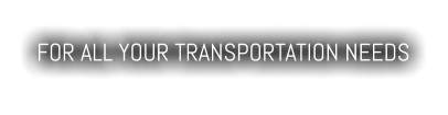 FOR ALL YOUR TRANSPORTATION NEEDS